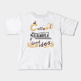 Coffee is always a good idea Kids T-Shirt